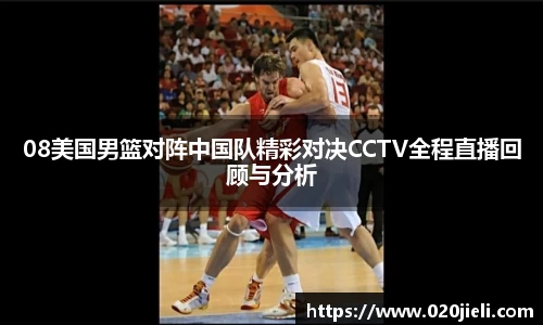 08美国男篮对阵中国队精彩对决CCTV全程直播回顾与分析